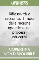 Nuova Collezione Riflessività e racconto. I modi della ragione «poetica» nei processi educativi