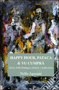 Di Tendenza Happy hour, pataca & vu cumprà. Storie della Romagna globale e multietnica