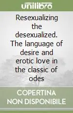 Offerta Lampo Resexualizing the desexualized. The language of desire and erotic love in the classic of odes