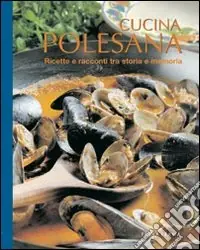 Cucina polesana. Ricette e racconti tra storia e memoria Offerta