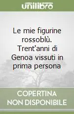 Le mie figurine rossoblù. Trent‘anni di Genoa vissuti in prima persona Prezzo Ridotto