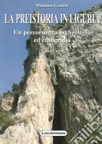 La preistoria in Liguria. Un percorso tra archeologia ed etnografia Soddisfatti O Rimborsati