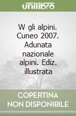 Offerta Del Giorno W gli alpini. Cuneo 2007. Adunata nazionale alpini. Ediz. illustrata