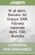 Promozione W gli alpini. Bassano del Grappa 2008. Adunata nazionale alpini. Ediz. illustrata