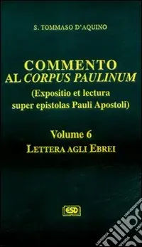 Commento al Corpus Paulinum (expositio et lectura super epistolas Pauli apostoli). Vol. 6 Lettera agli Ebrei Spedito Oggi