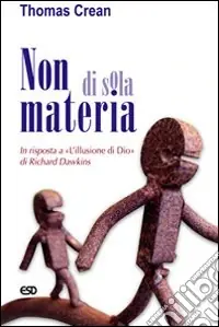 Non di sola materia. In risposta a «L‘illusione di Dio» di Richard Dawkins Prezzo Basso