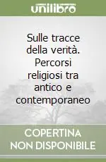 Occasione Sulle tracce della verità. Percorsi religiosi tra antico e contemporaneo