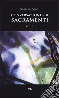 Conversazioni sui sacramenti. Vol. 1 Corso per catechisti. I sacramenti in generale, il battesimo, la confermazione, la penitenza, l‘unzione degli infermi, l‘ordine, il matrimonio Miglior Prezzo