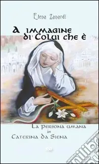A Buon Prezzo A immagine di colui che è. La persona umana in Caterina da Siena
