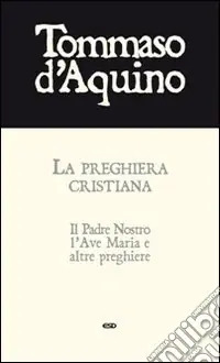 Non Perdere La preghiera cristiana. Il Padre Nostro, l‘Ave Maria, e altre preghiereVita e operazioni di Dio