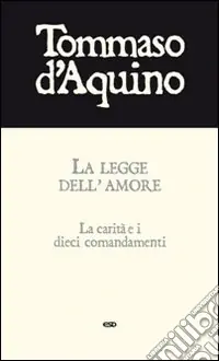 La legge dell‘amore. La carità e i dieci comandamenti Novità
