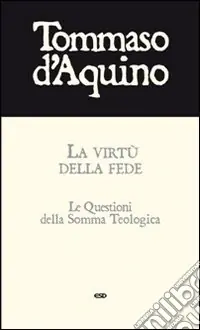 Consegna Rapida La virtù della fede. Le questioni della Somma Teologica