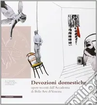 Devozioni domestiche. Opere recenti dall‘Accademia di Belle Arti di Venezia. Ediz. illustrata Economico