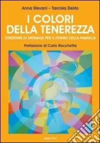 I colori della tenerezza. Orizzonti di speranza per il futuro della famiglia. Con DVD Economico