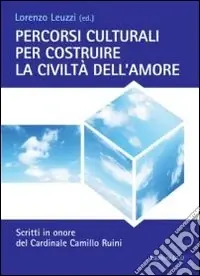 Percorsi culturali per costruire la civiltà dell‘amore. Scritti in onore del cardinale Camillo Ruini Occasione Imperdibile