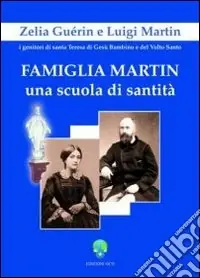 Famiglia Martin. Una scuola di sanità Zelia Guèrin e Luigi Martin i genitori di Santa Teresa di Gesù Bambino e del Volto Santo Nuovo Arrivo