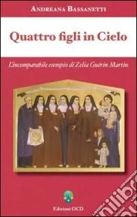 Quattro figli in cielo. L‘incomparabile esempio di Zelia Guérin Martin Esclusivo