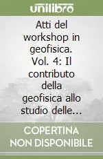 Promozione Atti del workshop in geofisica. Vol. 4 Il contributo della geofisica allo studio delle problematiche ambientali legate alla risorsa idrogeologica