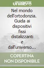 Nel mondo dell‘ortodonzia. Guida ai dispositivi fissi distalizzanti e dall‘universo ortodontico italiano Offerta