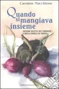 Offerta Del Giorno Quando si mangiava insieme. Antiche ricette del vibonese e della cipolla di tropea
