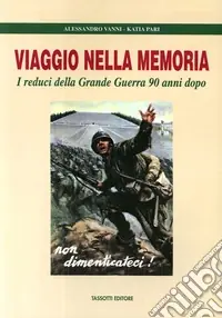 Viaggio nella memoria. I reduci della grande guerra 90 anni dopo Prezzo Scontato