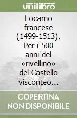 Locarno francese (1499-1513). Per i 500 anni del «rivellino» del Castello visconteo 1507-2007 Popolare