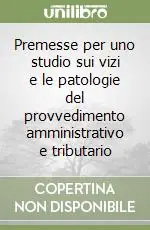 Prezzo Conveniente Premesse per uno studio sui vizi e le patologie del provvedimento amministrativo e tributario
