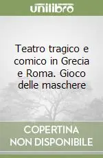 Teatro tragico e comico in Grecia e Roma. Gioco delle maschere Occasione Imperdibile