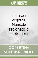 Nuovo Arrivo Farmaci vegetali. Manuale ragionato di fitoterapia