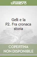 Gelli e la P2. Fra cronaca storia Compra Online
