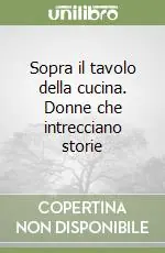 Must-Have Sopra il tavolo della cucina. Donne che intrecciano storie