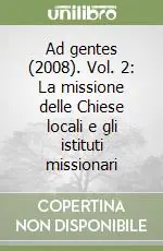 Ad gentes (2008). Vol. 2 La missione delle Chiese locali e gli istituti missionari Nuovo Arrivo