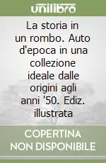Soddisfatti O Rimborsati La storia in un rombo. Auto d‘epoca in una collezione ideale dalle origini agli anni ‘50. Ediz. illustrata