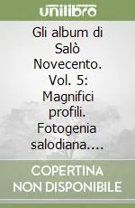Più Venduto Gli album di Salò Novecento. Vol. 5 Magnifici profili. Fotogenia salodiana. Salò, a colori, tra realtà e suggestione