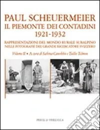 Il Piemonte dei contadini 1921-1932. Rappresentazioni del mondo rurale subalpino nelle fotografie del grande ricercatore svizzero. Ediz. illustrata. Vol. 2 Spedito Oggi