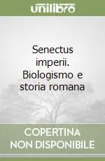 Senectus imperii. Biologismo e storia romana Compra Online