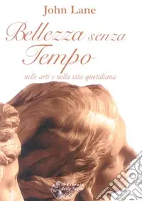 Bellezza senza tempo. Nelle arti e nella vita quotidiana Pagamento Sicuro