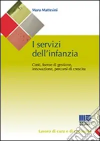 I servizi dell‘infanzia. Costi, forme di gestione, innovazione, percorsi di crescita Nuova Collezione