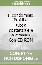 Il condominio. Profili di tutela sostanziale e processuale. Con CD-ROM Ultime Pezzi