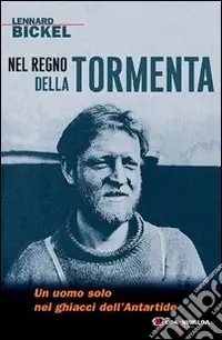 Nel regno della tormenta. Un uomo solo nei ghiacci dell‘Antartide Offerta Limitata