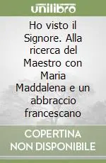 Ho visto il Signore. Alla ricerca del Maestro con Maria Maddalena e un abbraccio francescano Occasione