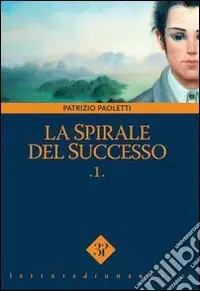La spirale del successo. Vol. 1 Prezzo Scontato
