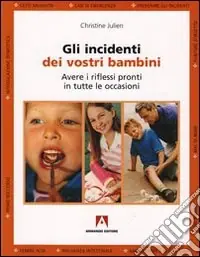Gli incidenti dei vostri bambini. Avere i riflessi pronti in tutte le occasioni Non Perdere