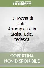 Di roccia di sole. Arrampicate in Sicilia. Ediz. tedesca Offerta Limitata