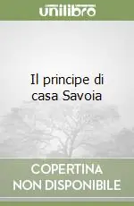 Solo Oggi Il principe di casa Savoia