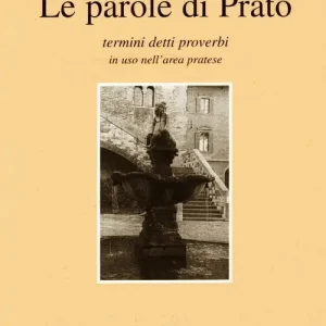 Le parole di Prato. Termini, detti, proverbi in uso nell‘area pratese Scelto Dai Clienti