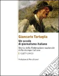 Popolare Un secolo di giornalismo italiano. Storia della Federazione nazionale della stampa italiana. Vol. 1 (1877-1943)