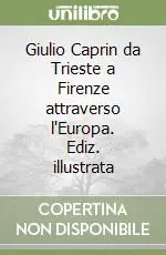 Giulio Caprin da Trieste a Firenze attraverso l‘Europa. Ediz. illustrata Quantità Limitata