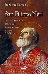 Novità San Filippo Neri. La nascita dell‘Oratorio e lo sviluppo dell‘arte cristiana al tempo della Riforma