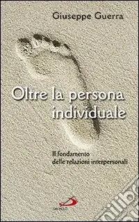 Oltre la persona individuale. Il fondamento delle relazioni interpersonali Sconto